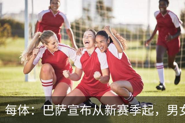 每体：巴萨宣布从新赛季起，男女足球衣将印有巴萨基金会标志