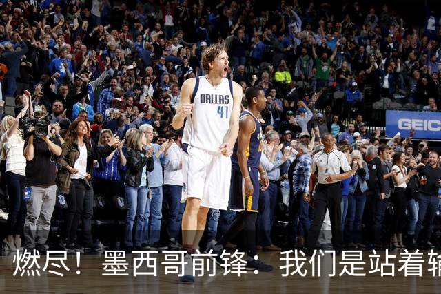 燃尽！墨西哥前锋：我们是站着输的，我们证明自己能与强敌掰手腕