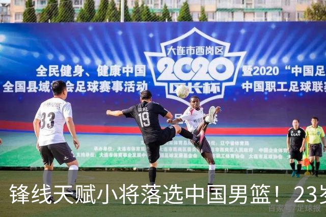 锋线天赋小将落选中国男篮！23岁伤仲永，伤病不断，错失涨球期，或告别国家队！