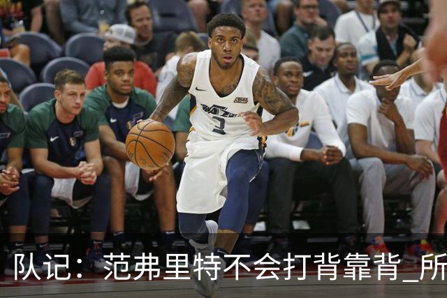 队记：范弗里特不会打背靠背 所以控卫仍需补强 斯玛特就不错
