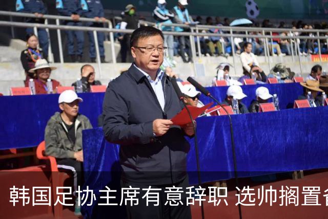 韩国足协主席有意辞职 选帅搁置备战亚洲杯亦受阻
